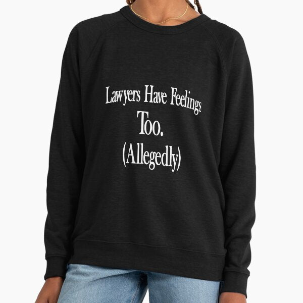 Lawyers have feelings too. Allegedly Sweatshirt Lightweight Sweatshirt