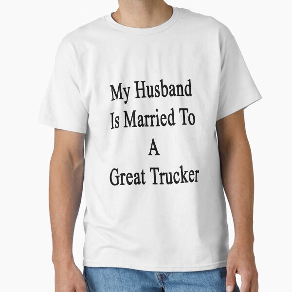 My Husband Is Married To A Great Trucker T-Shirt