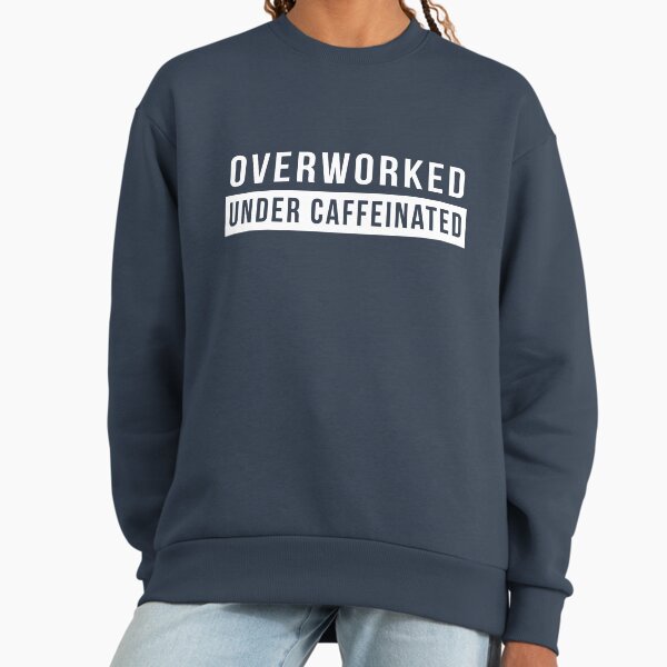 Overworked. Under Caffeinated Sweatshirt