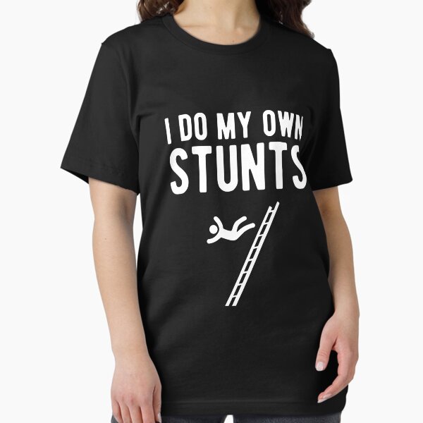 I do my own stunts fall off ladder T-Shirt