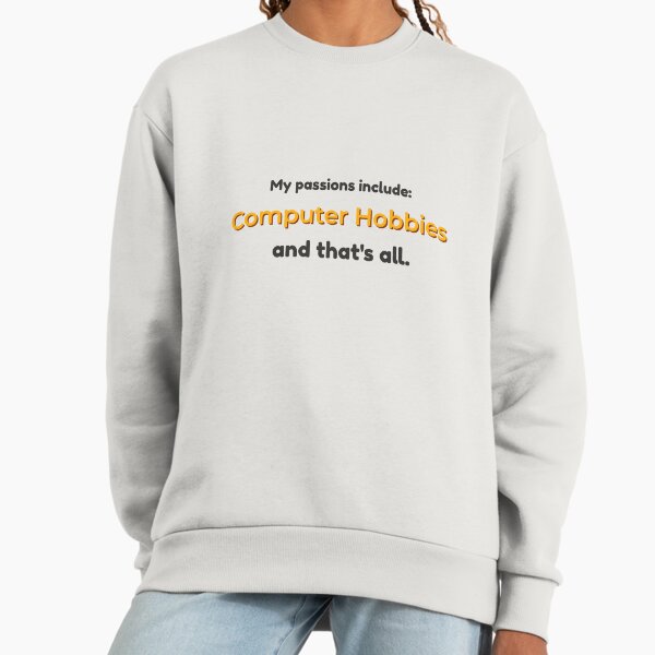Computer Hobbies is my passion Sweatshirt