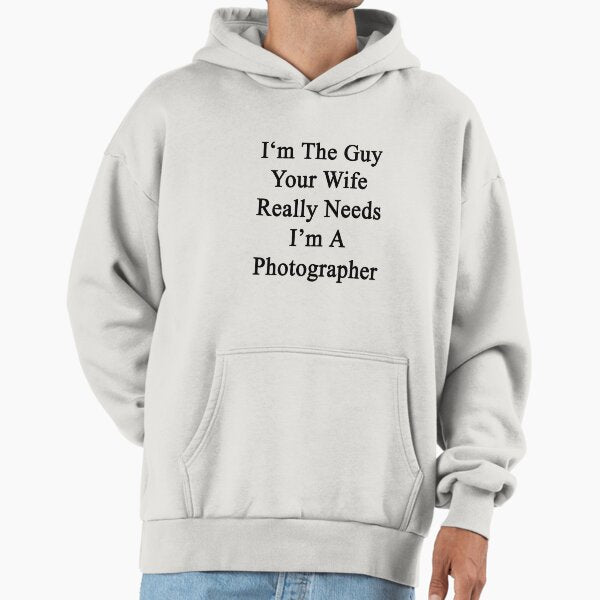 I'm The Guy Your Wife Really Needs I'm A Photographer Hoodie