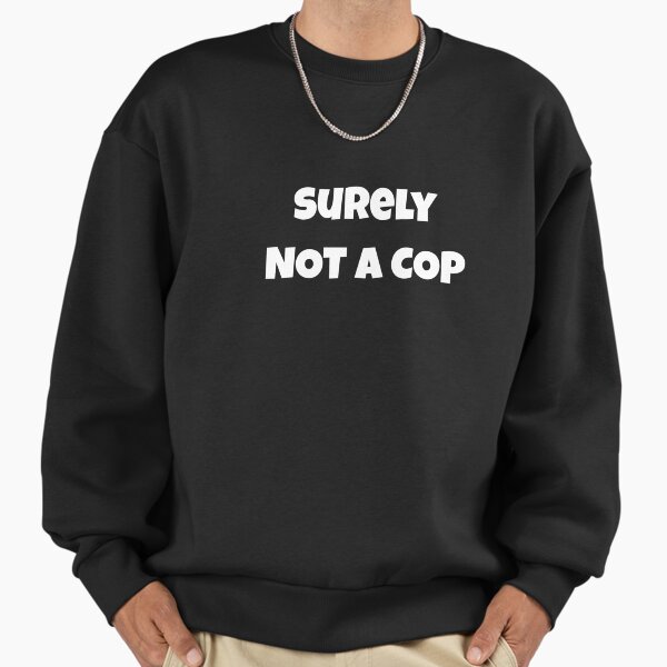 Surely NOT A COP Halloween Holiday T shirt Sweatshirt