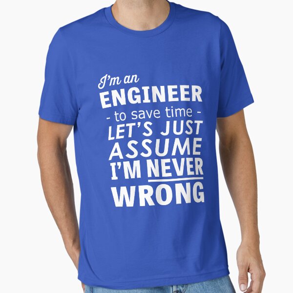 I'm An Engineer... I'm Never Wrong T-Shirt