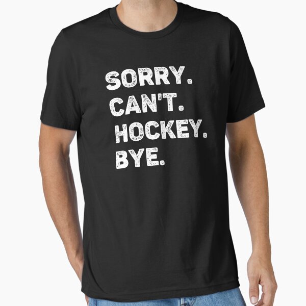 Sorry Can't Hockey Bye Funny Hockey Lover T-Shirt