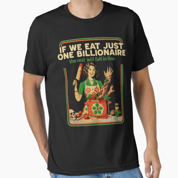 If We Eat Just One Billionaire The Rest Will Fall in Line T-Shirt
