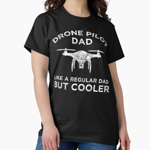 Drone Pilot Dad - Like A Regular Dad But Cooler T-Shirt