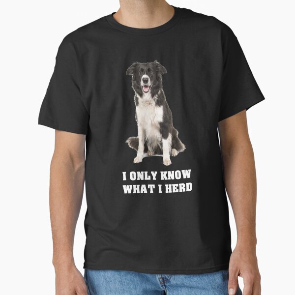 Border Collie I Only Know What I Herd T-Shirt