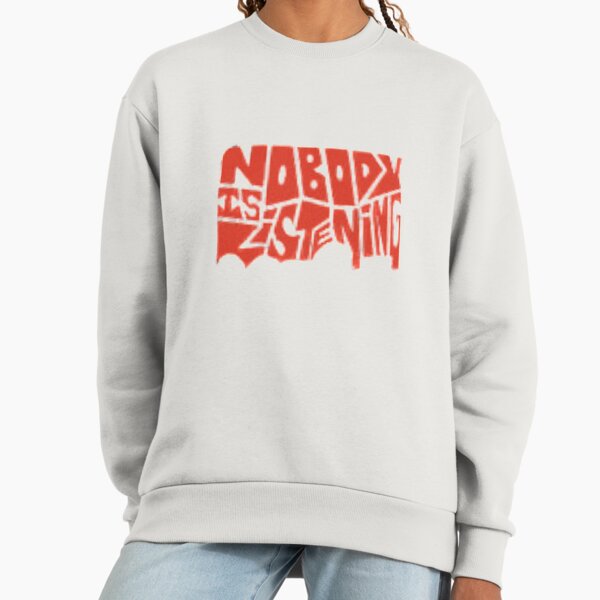 Nobody is listening Sweatshirt