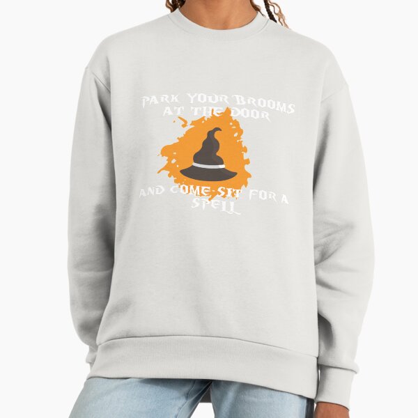 Park your brooms at the door and come sit for a spell white hat Sweatshirt