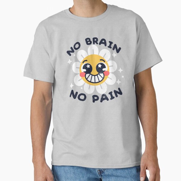 No brain no pain T-Shirt