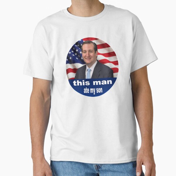 This man ate my son - Ted cruz T-Shirt