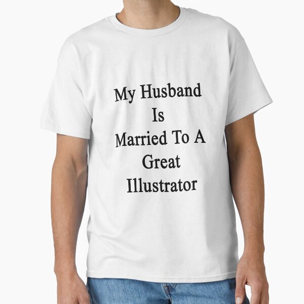My Husband Is Married To A Great Illustrator T-Shirt