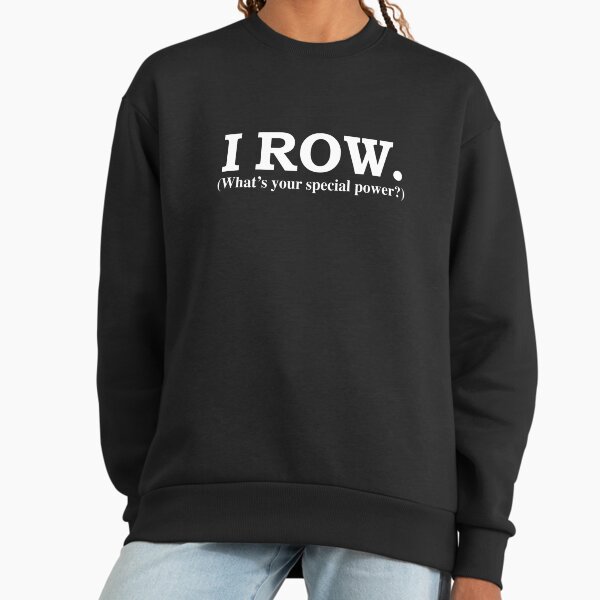 I row What’s your special power rower rowing Sweatshirt