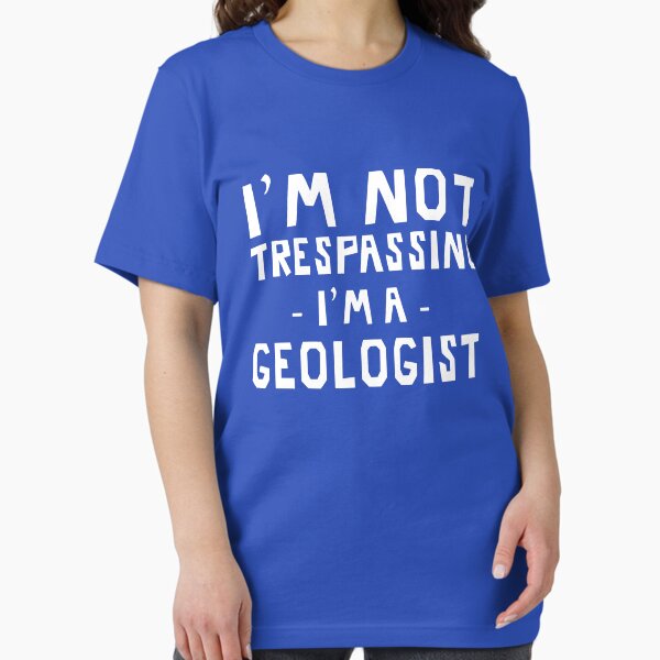 I'm not trespassing, I'm a geologist T-Shirt