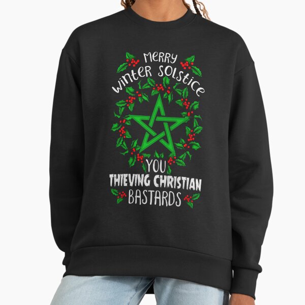 Merry winter solstice you thieving christian bastards Sweatshirt