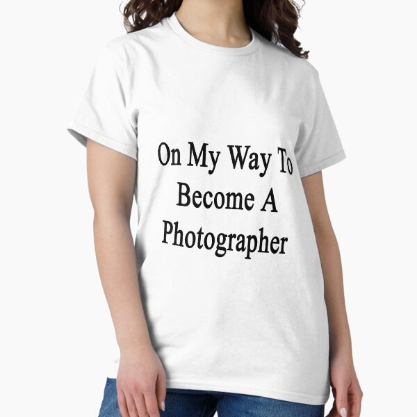 On My Way To Become A Photographer T-Shirt