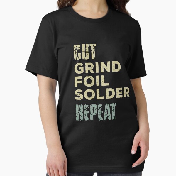Cut, grind, foil, solder, repeat. Stained glass artist T-Shirt