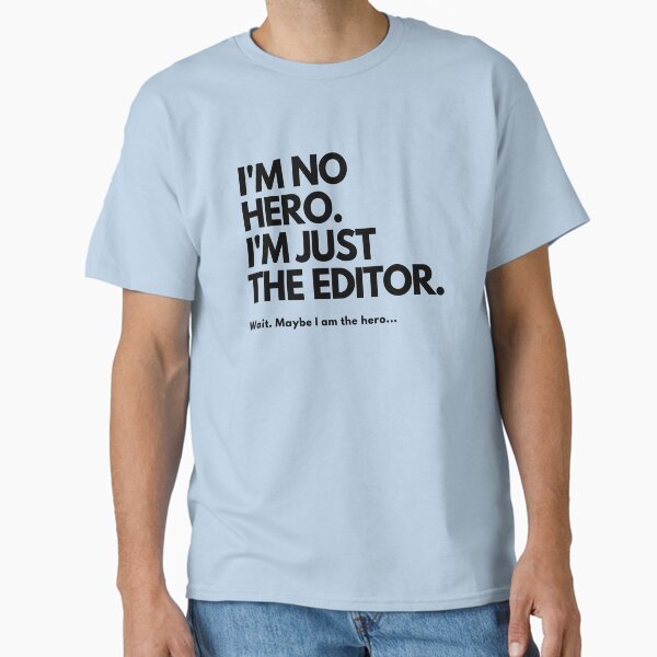 I'm No Hero. I'm Just the Editor T-Shirt