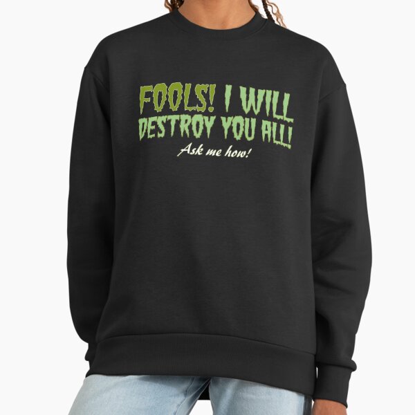 Fool! I Will Destroy You All! Ask Me How Sweatshirt