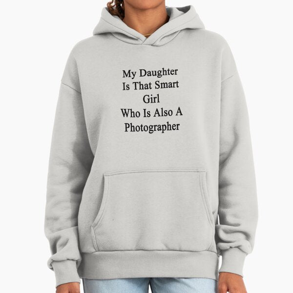 My Daughter Is That Smart Girl Who Is Also A Photographer Hoodie