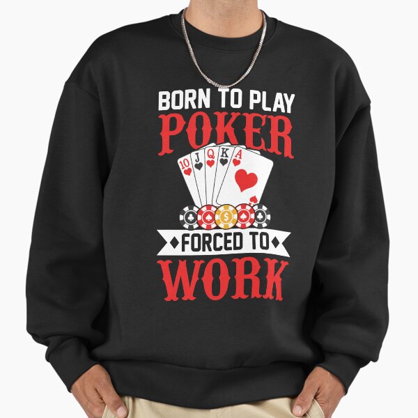 Born to play poker forced to work - Humor Poker Sweatshirt
