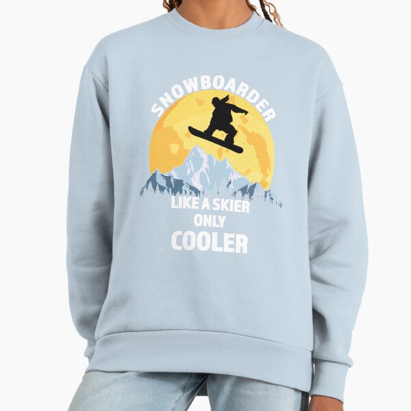 Snowboarder Like A Skier Only Cooler - Great Snowboarding Gift Sweatshirt