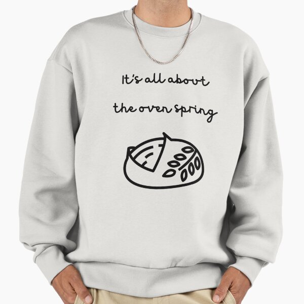 It's all about the oven spring Sweatshirt