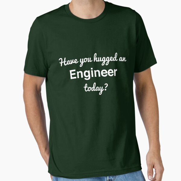 Have you hugged an engineer today? T-Shirt