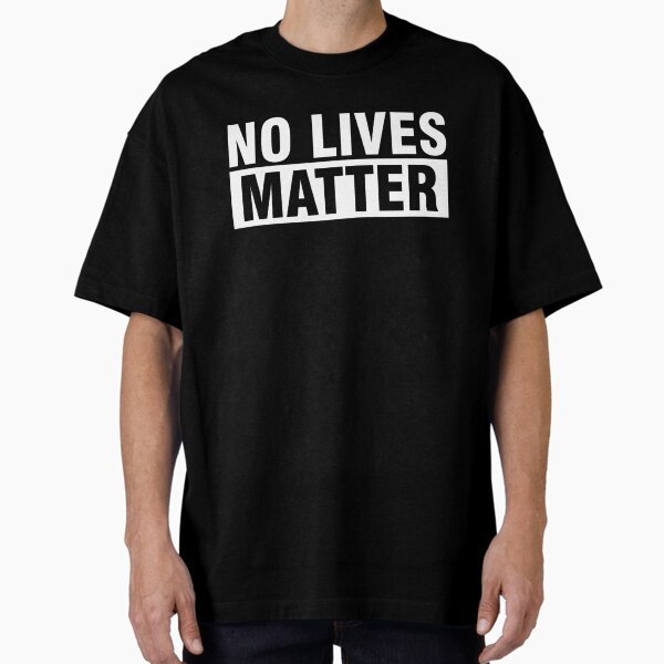No Lives Matter 3 T-Shirt
