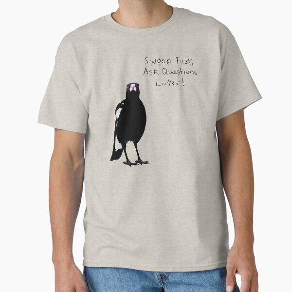 Australian Magpie - Swoop First, Ask Questions Later T-Shirt