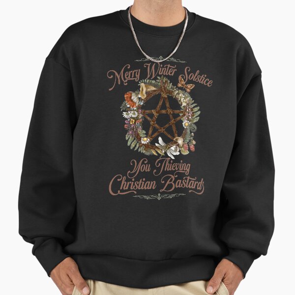 Merry Winter Solstice You Thieving Christian Bastards Christmas Sweatshirt