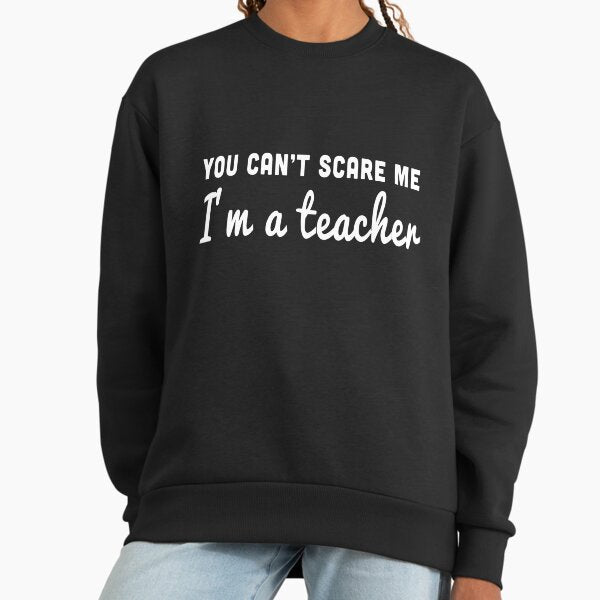 Can't scare me, I'm a teacher Sweatshirt