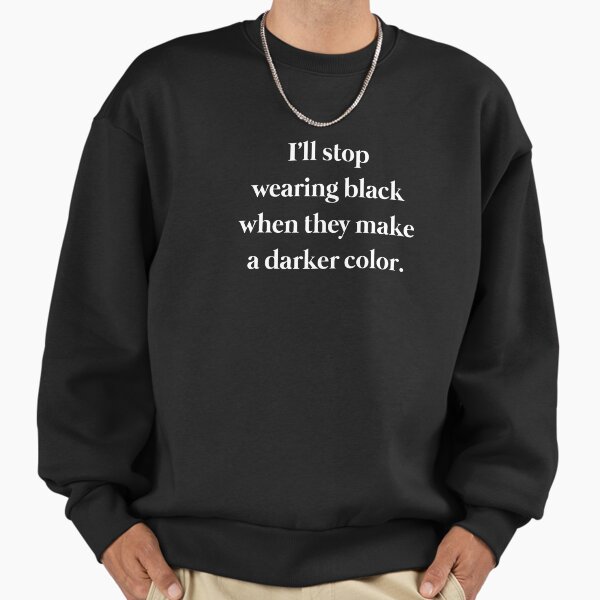 I always wear black Sweatshirt