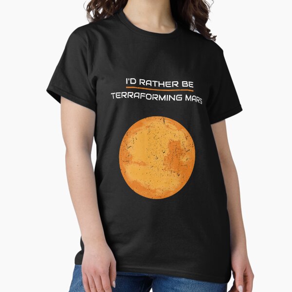 I'D RATHER BE TERRAFORMING MARS T-Shirt