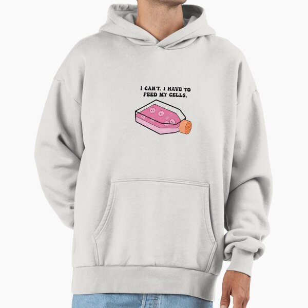 Cell Culture I have to Feed my Cells Hoodie