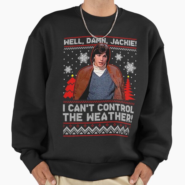 Well Damn Jackie i can t Control The Weather Ugly Christmas Gifts For Men and Women, Gift Christmas Day Sweatshirt
