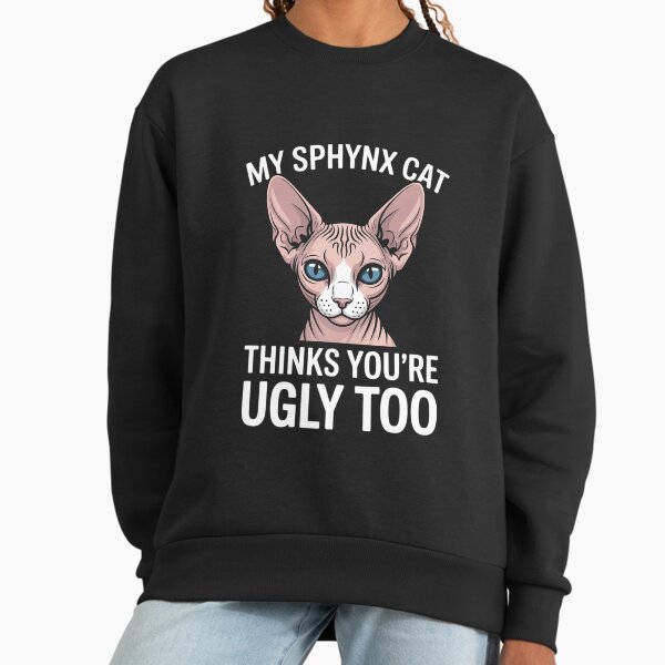 Sphynx Cat Thinks You're Ugly Too Owner Breeder Hairless Men Women Sweatshirt