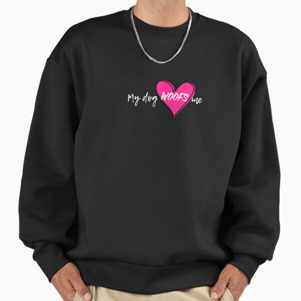 My Dog WOOFS Me Sweatshirt