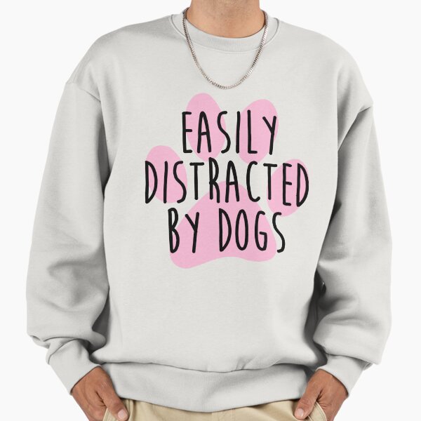 Easily Distracted By Dogs Sweatshirt