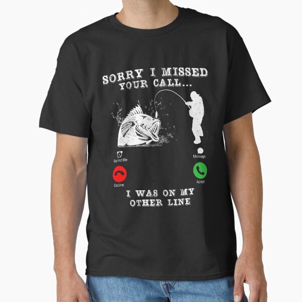 Sorry I Missed Your Call I was On My Other Line,funny fisherman T-Shirt
