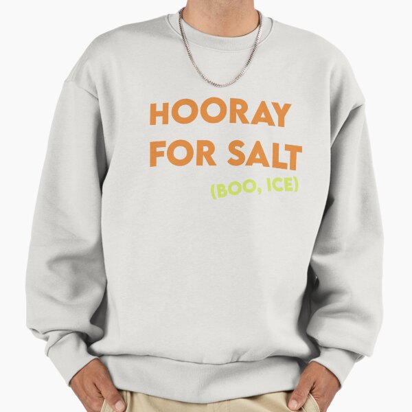 Hooray for Salt! Boo, ICE! Sweatshirt