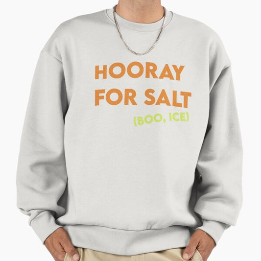 Hooray for Salt! Boo, ICE! Sweatshirt