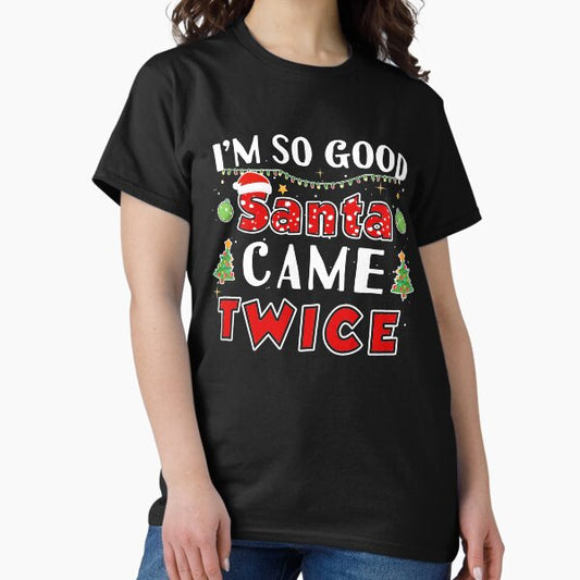 I'm So Good Santa Came Twice Naughty Christmas T-Shirt
