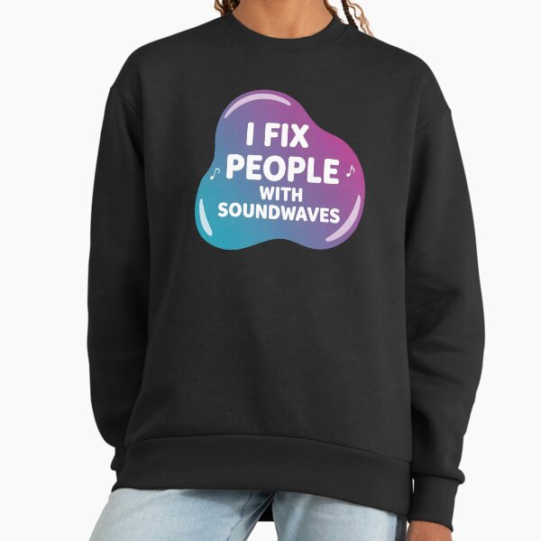 I fix people with sound waves | Music therapist Sweatshirt