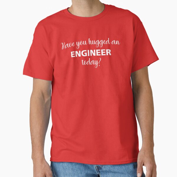 Have You Hugged An Engineer Today T-Shirt
