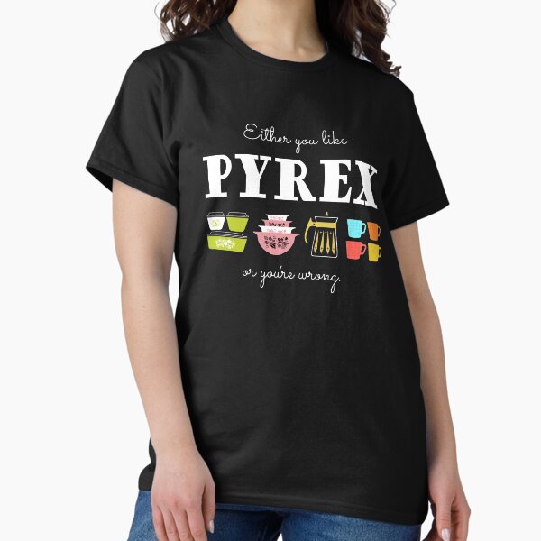 Either You Like Pyrex or You're Wrong - Vintage Kitchenware T-Shirt