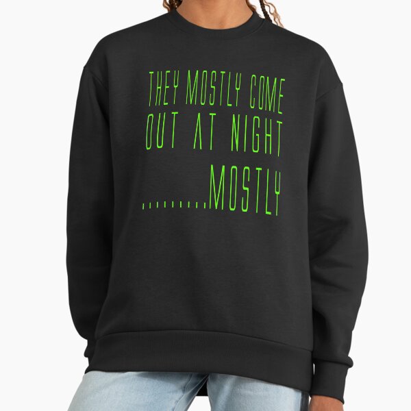 Aliens Quote - They Mostly Come Out At Night....Mostly Sweatshirt