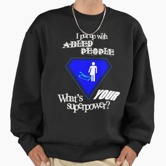 I Put Up with Abled People (Invisibly Disabled) (White Text) Sweatshirt