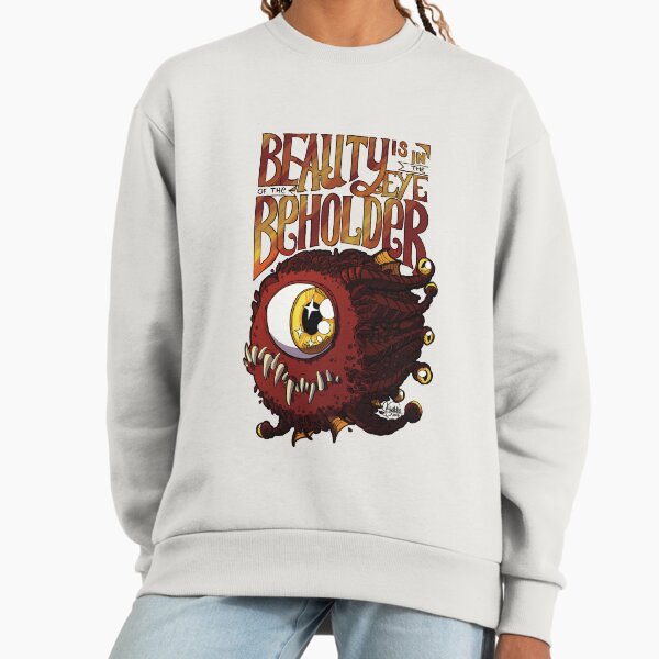 Beauty is in the Eye of the Beholder Sweatshirt